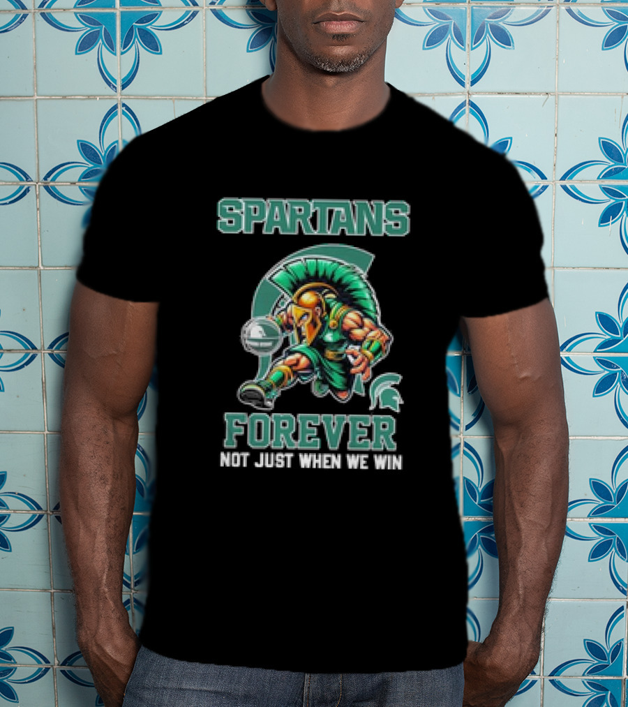 Michigan State Spartans Forever Not Just When We Win T-Shirt