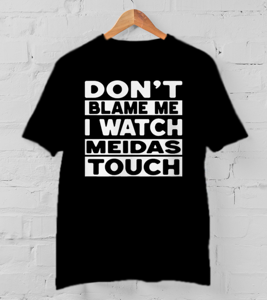 Don't Blame Me I Meidas Touch T-Shirt
