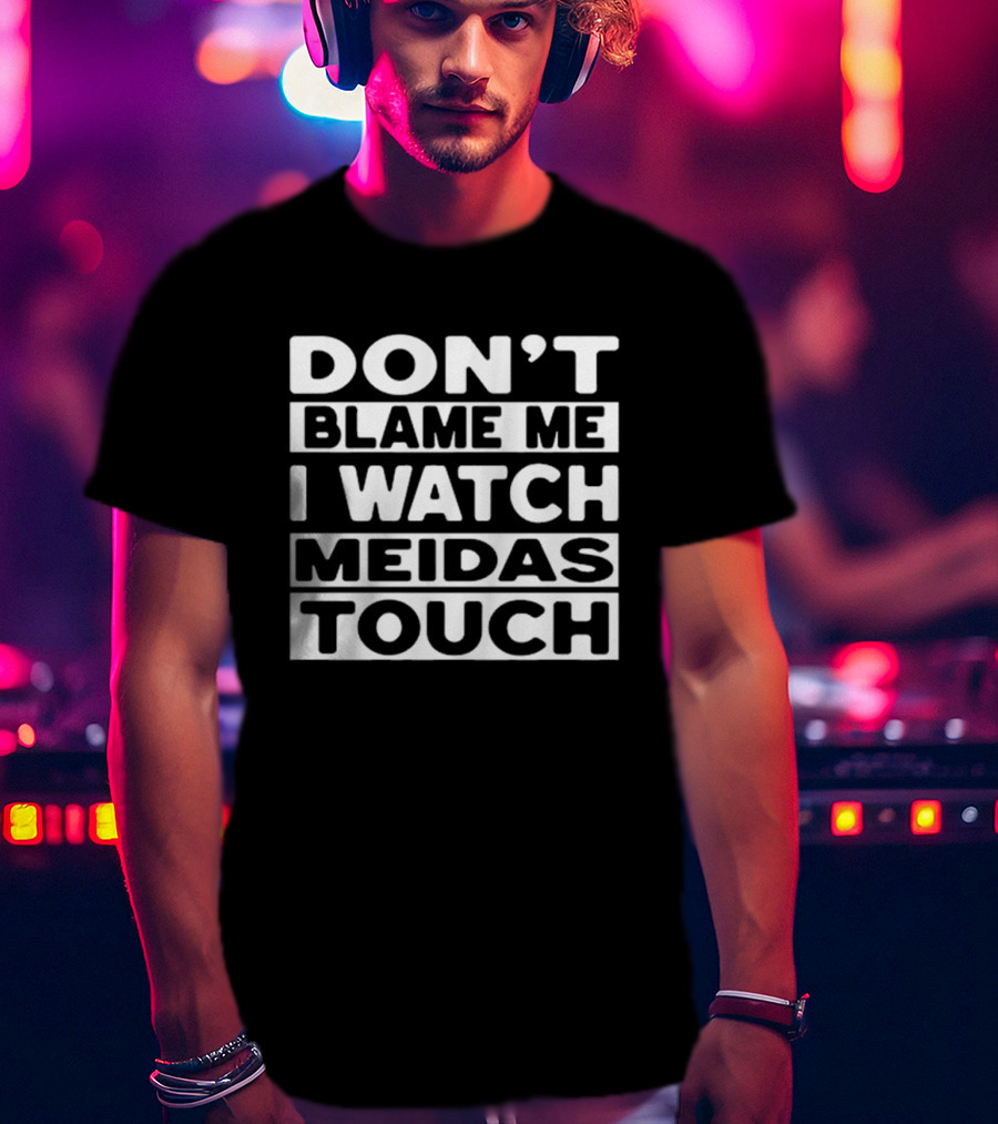 Don't Blame Me I Meidas Touch T-Shirt
