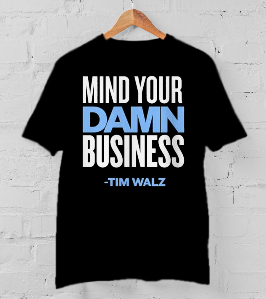 Mind Your Damn Business Tim Walz T-Shirt