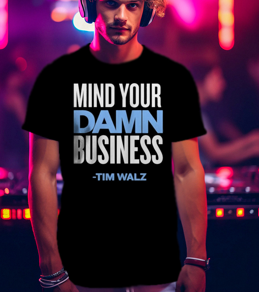 Mind Your Damn Business Tim Walz T-Shirt