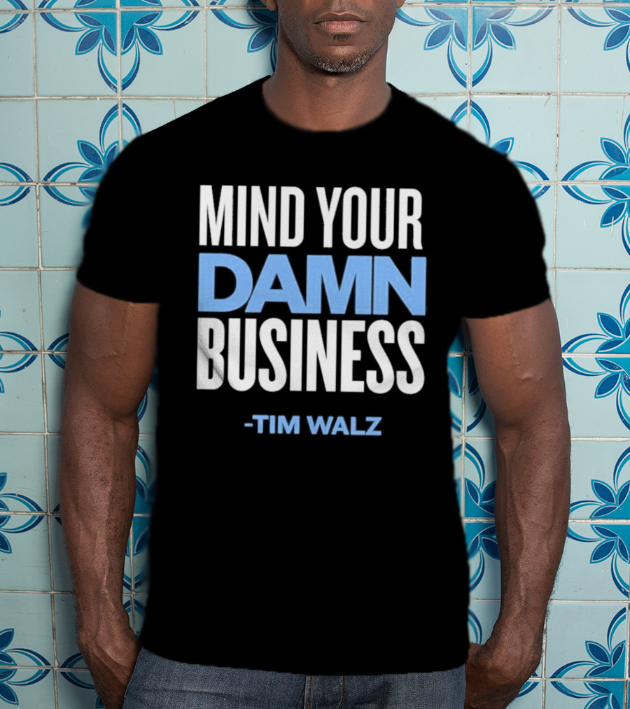 Mind Your Damn Business Tim Walz T-Shirt