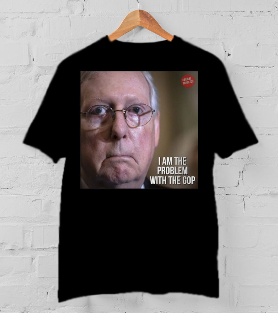 Mitch McConnell Liberal Privilege I Am The Problem With The GOP T-Shirt