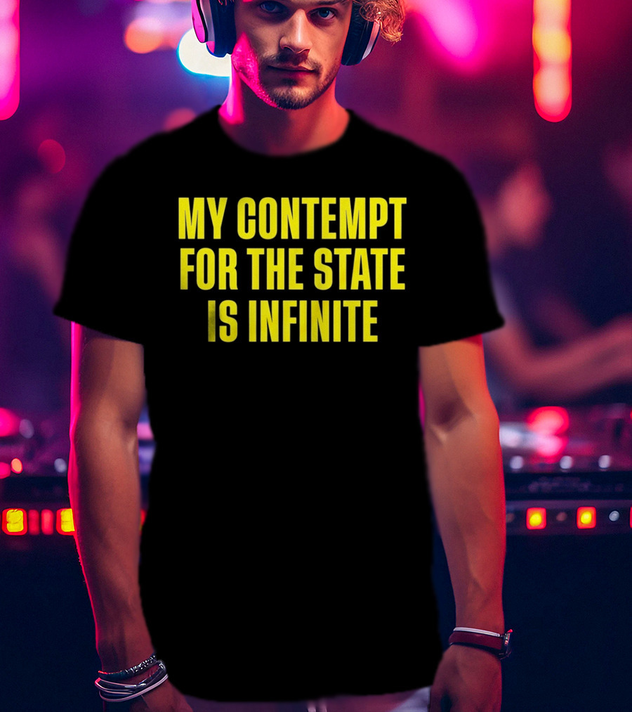 My Contempt For The State Is Infinite Bold Yellow Text On Black T-Shirt