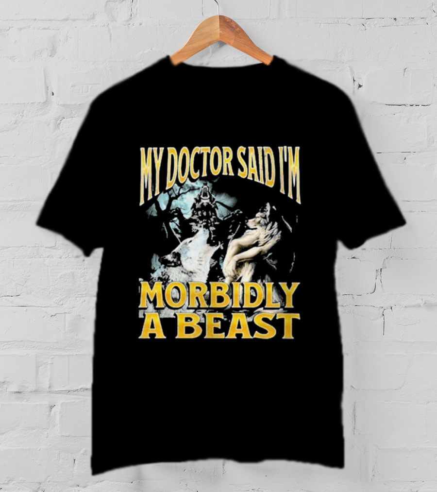 My Doctor Said I'm Morbidly A Beast Wolf T-Shirt