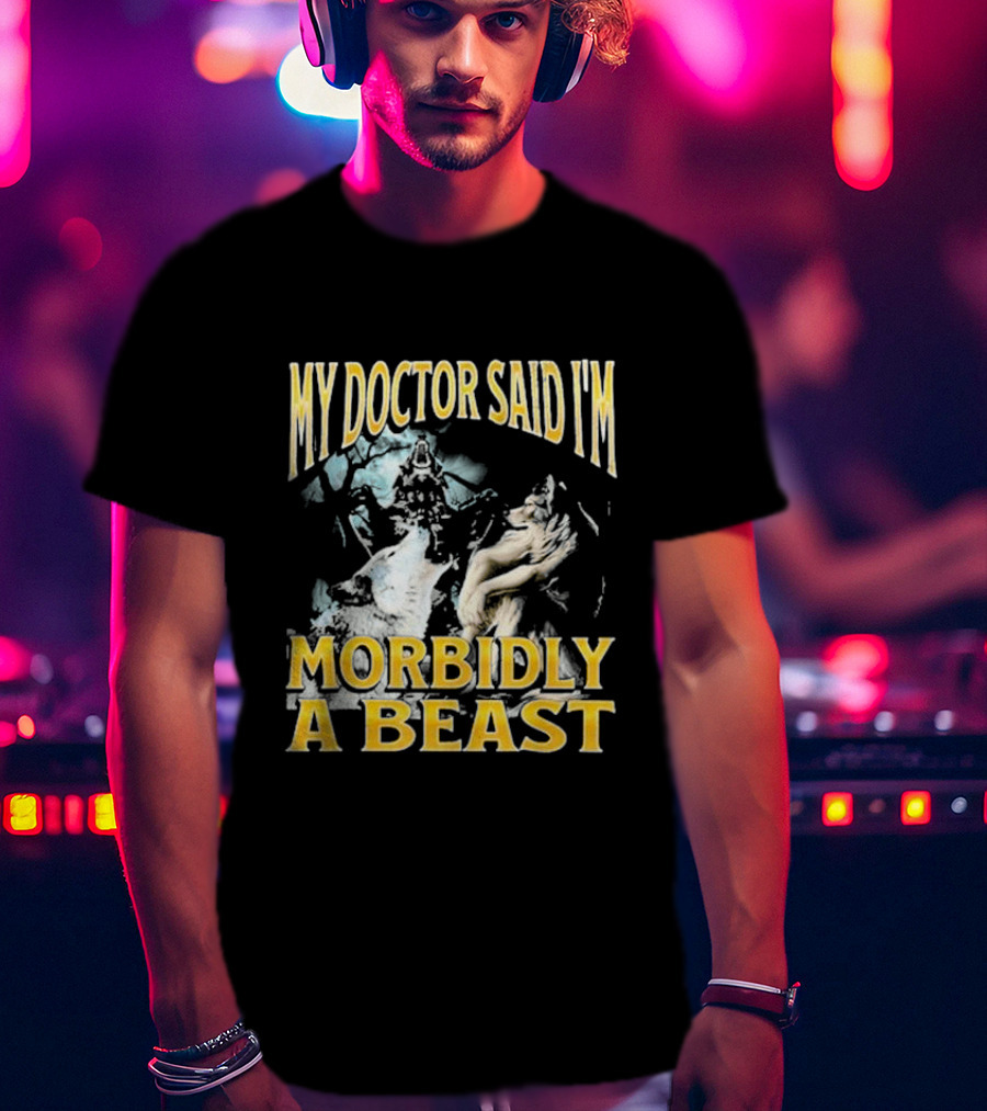My Doctor Said I'm Morbidly A Beast Wolf T-Shirt