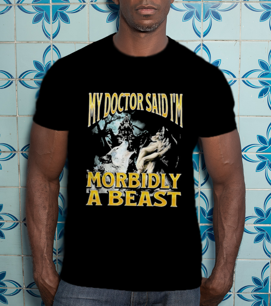 My Doctor Said I'm Morbidly A Beast Wolf T-Shirt