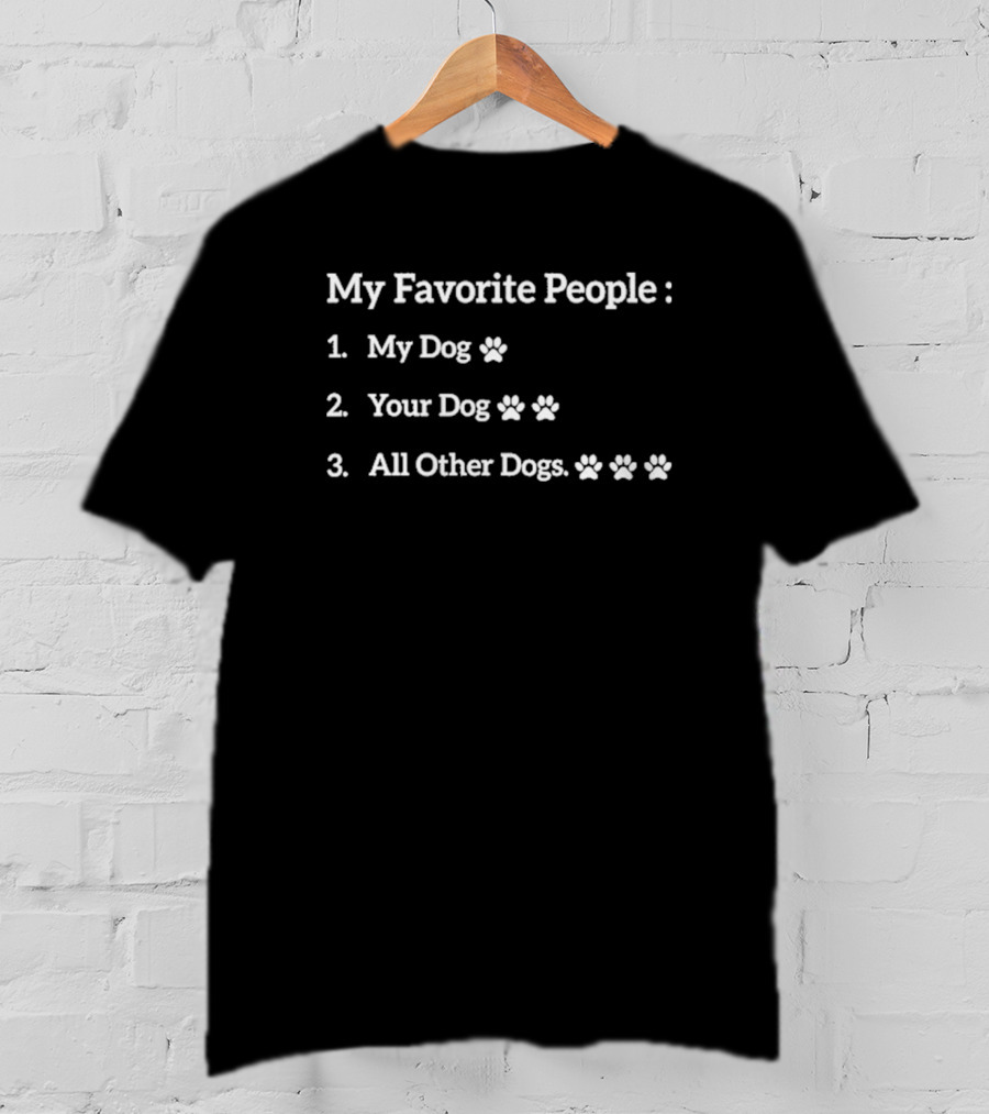 My Favorite People List My Dog Your Dog All Other Dogs T-Shirt