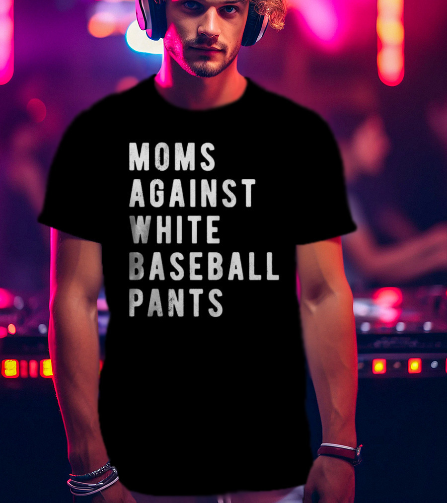 Moms Against White Baseball Pants T-Shirt