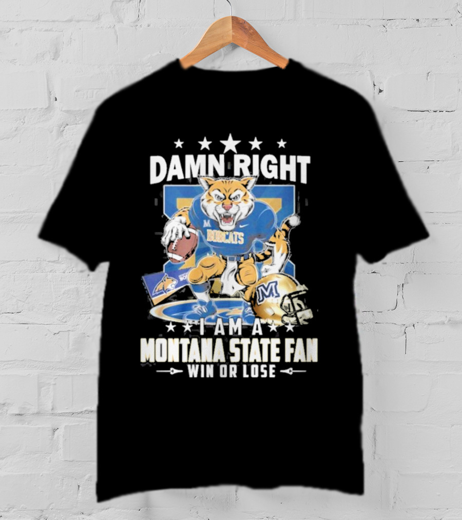 Damn Right I Am A Montana State Fan Bobcats Win Or Lose T-Shirt