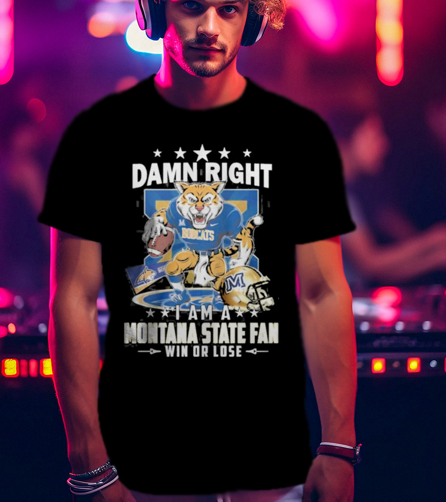 Damn Right I Am A Montana State Fan Bobcats Win Or Lose T-Shirt