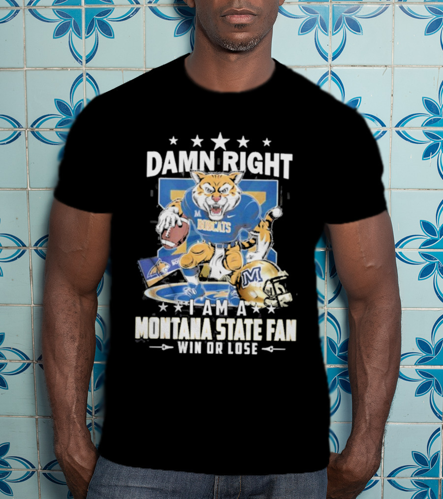 Damn Right I Am A Montana State Fan Bobcats Win Or Lose T-Shirt