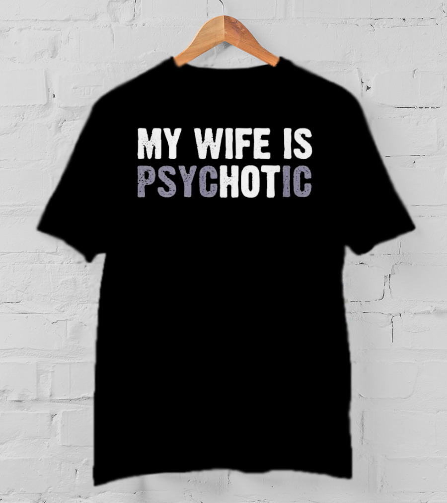 My Wife Is Psychotic T-Shirt