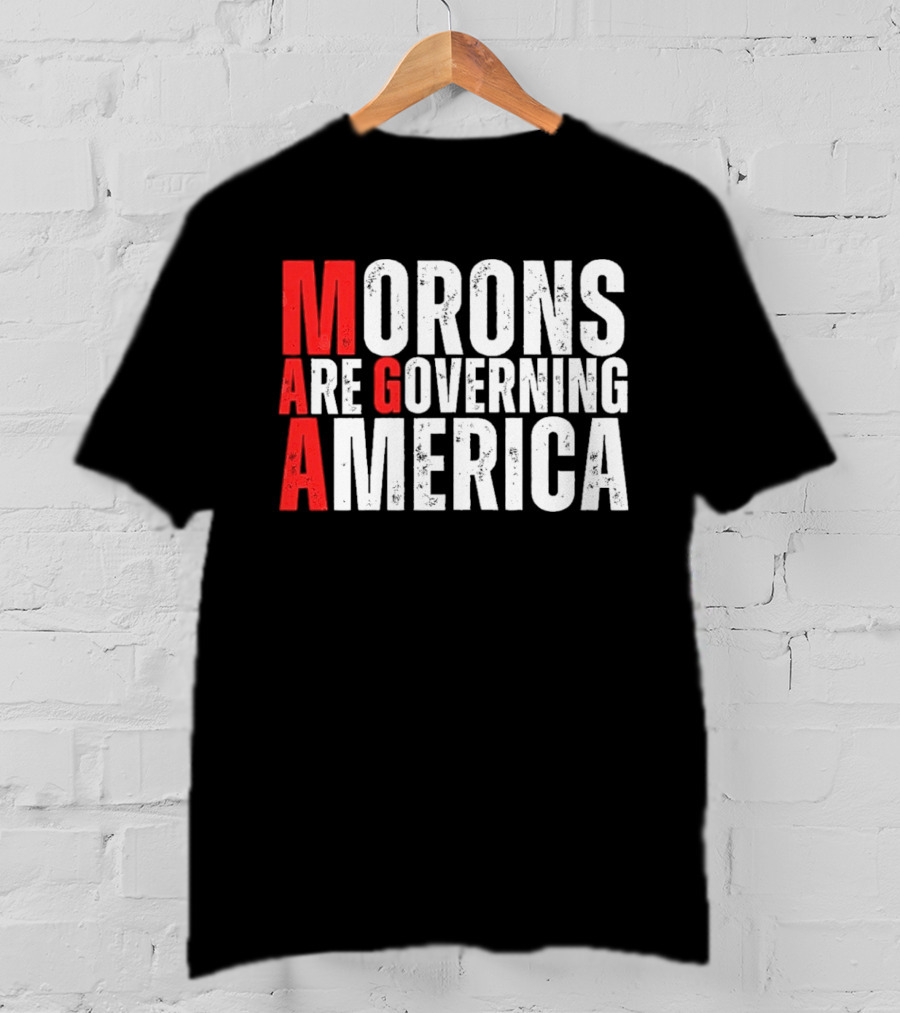 Morons Are Governing America M A G A Bold Statement T-Shirt