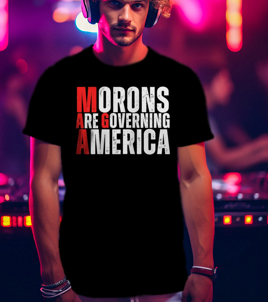 Morons Are Governing America M A G A Bold Statement T-Shirt