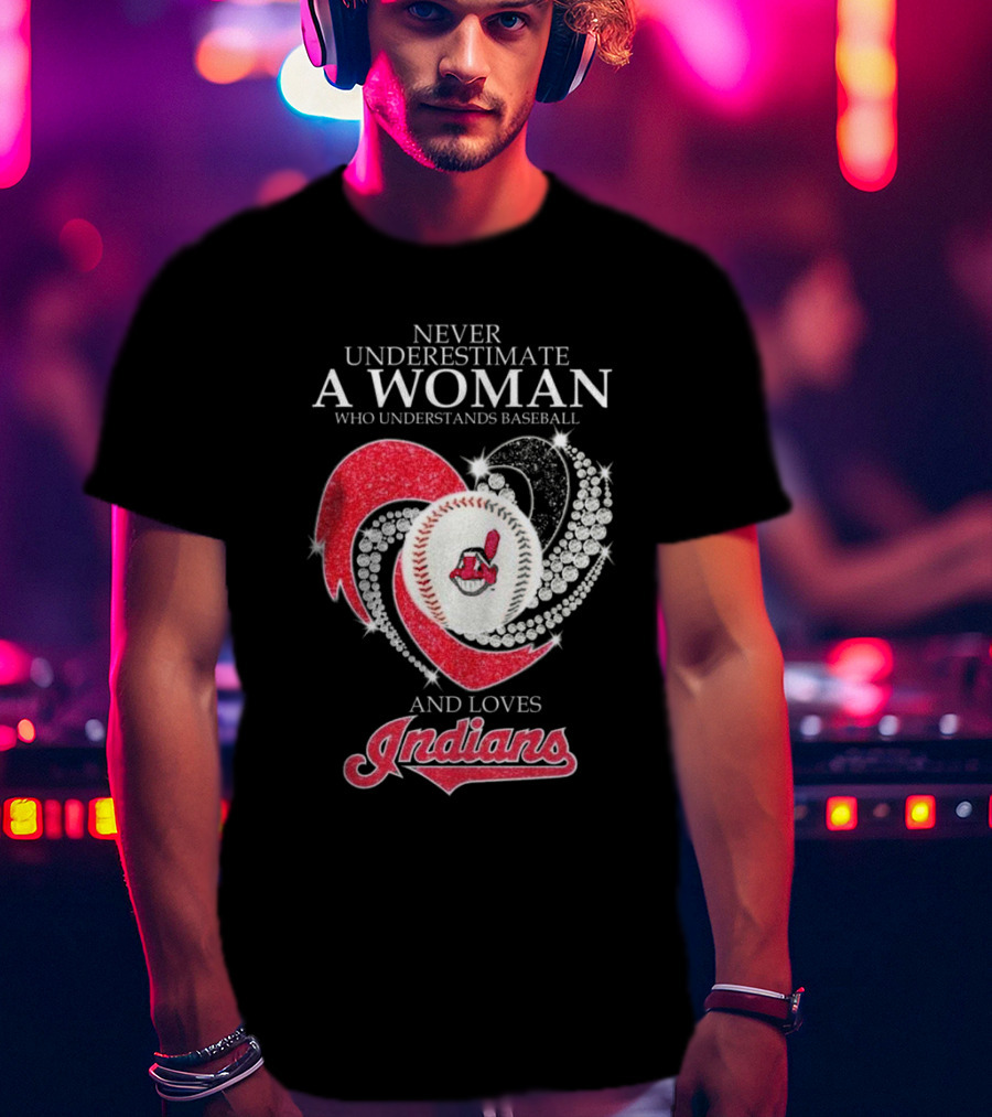 Never Underestimate A Woman Who Understands Baseball And Loves Indians Heart 2025 T-Shirt