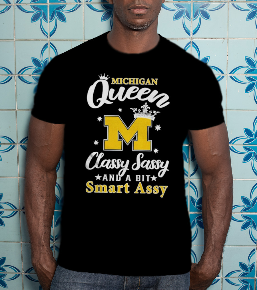 Michigan Queen Classy Sassy Smart Assy T-Shirt