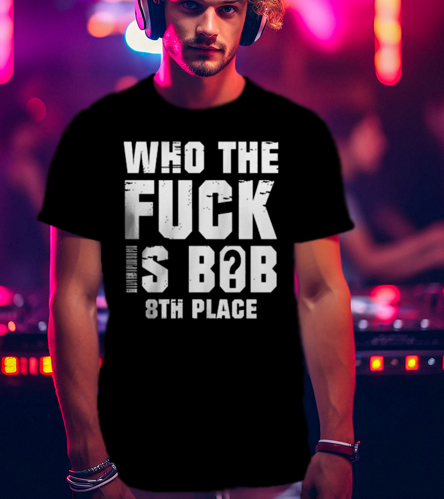 Nick Walker39 Who The Fuck Is Bob 8th Place T-Shirt