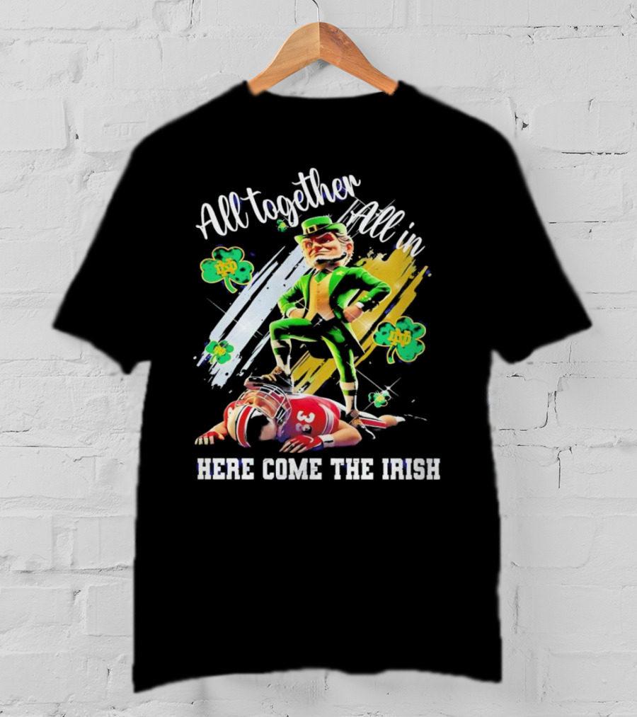 All Together All In Here Come The Irish Notre Dame Fighting Irish Mascot T-Shirt