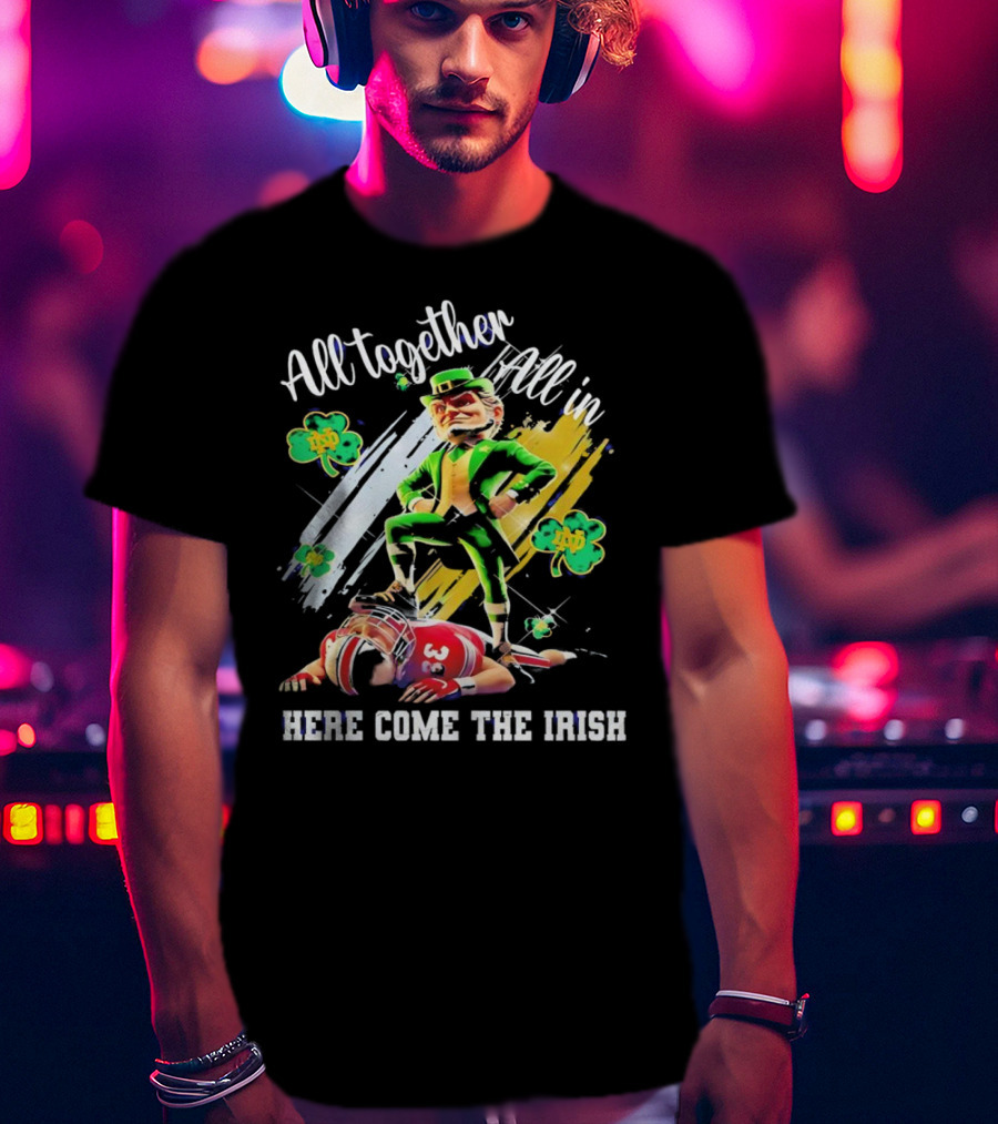 All Together All In Here Come The Irish Notre Dame Fighting Irish Mascot T-Shirt