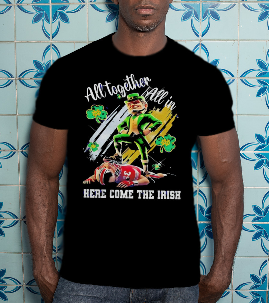 All Together All In Here Come The Irish Notre Dame Fighting Irish Mascot T-Shirt