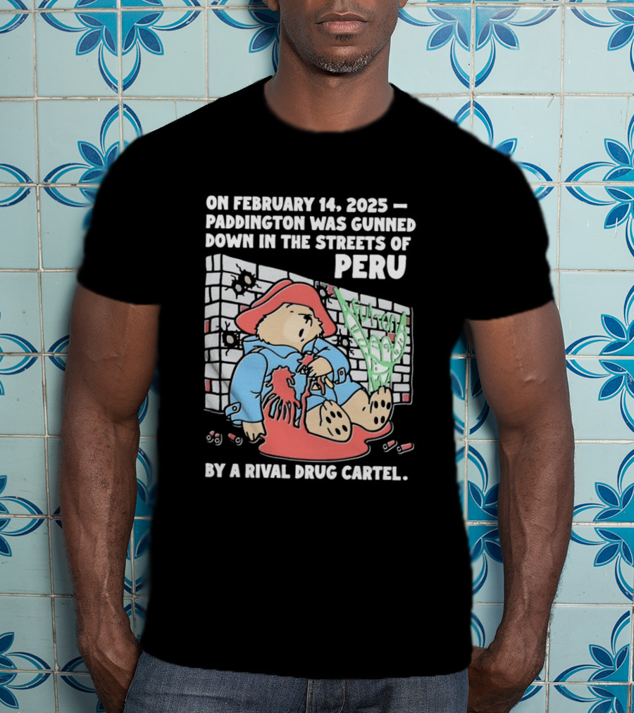On February 14 2025 Paddington Was Gunned Down In The Streets Of Peru By A Rival Drug Cartel T-Shirt
