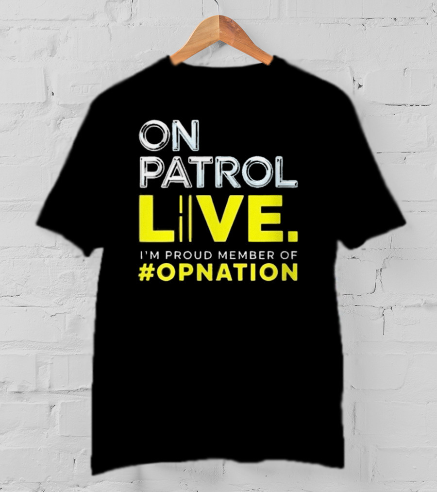 On Patrol Live Proud Member Of #Opnation T-Shirt
