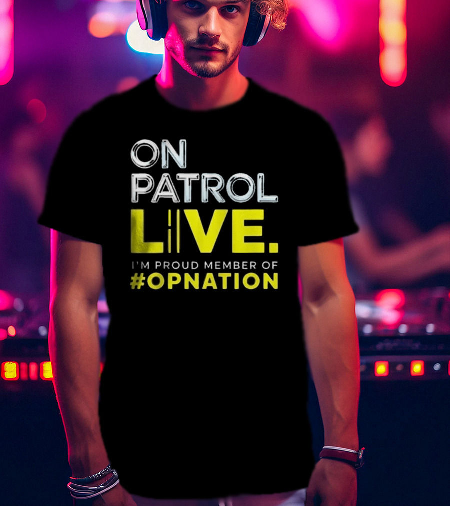 On Patrol Live Proud Member Of #Opnation T-Shirt