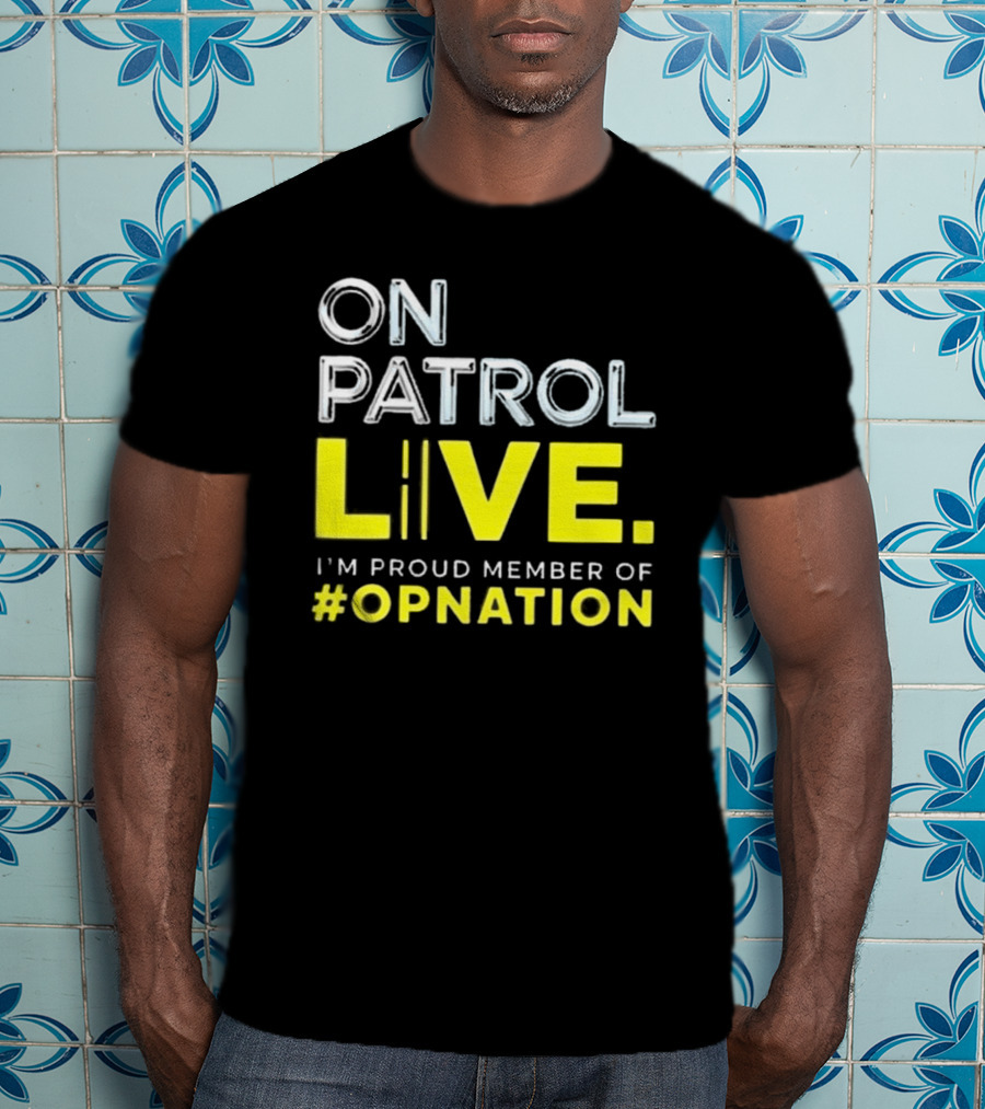 On Patrol Live Proud Member Of #Opnation T-Shirt