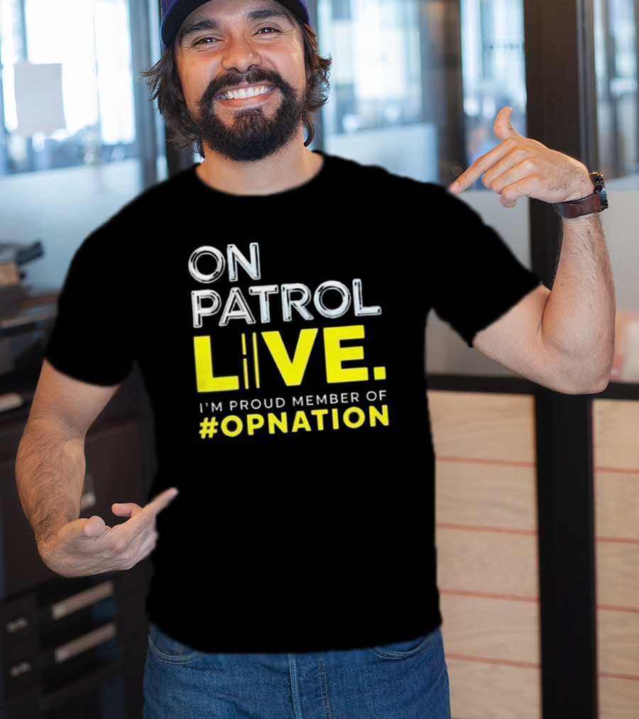 On Patrol Live Proud Member Of #Opnation T-Shirt