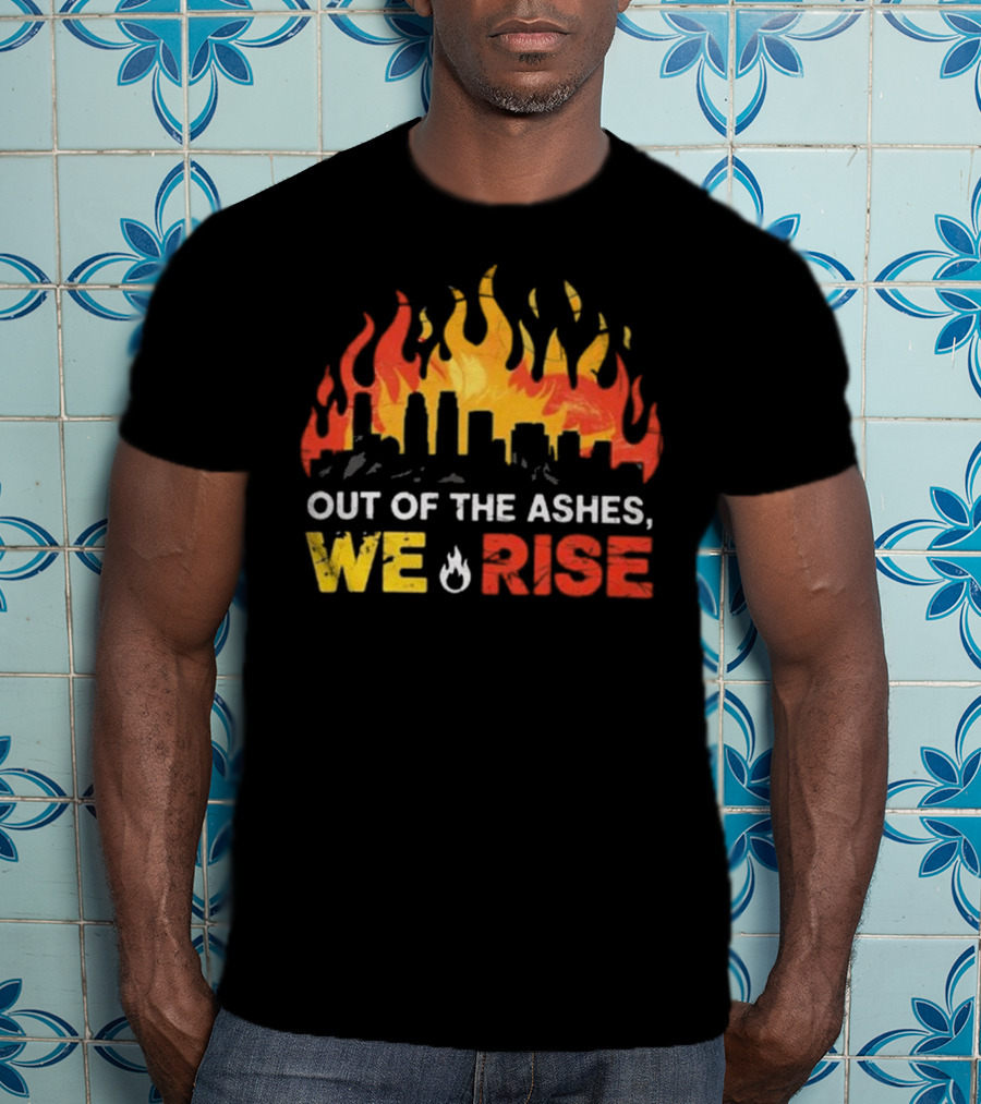 LA Strong Out Of The Ashes We Rise Flames And Skyline T-Shirt