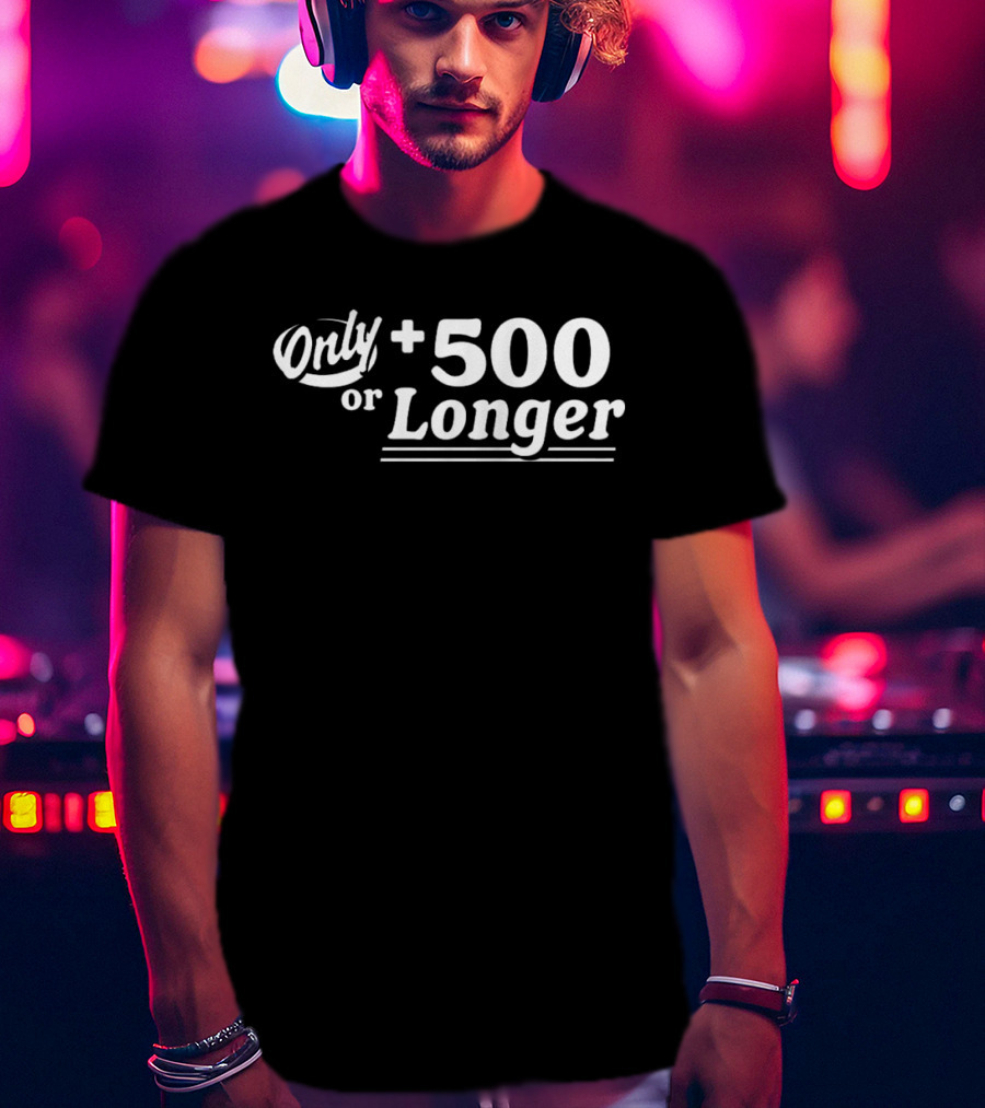 Only +500 Or Longer Subtle Distinctive Statement T-Shirt