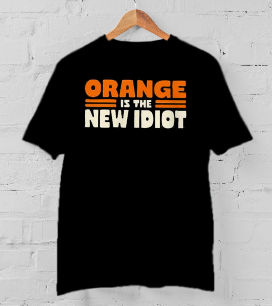 Orange Is The New Idiot T-Shirt