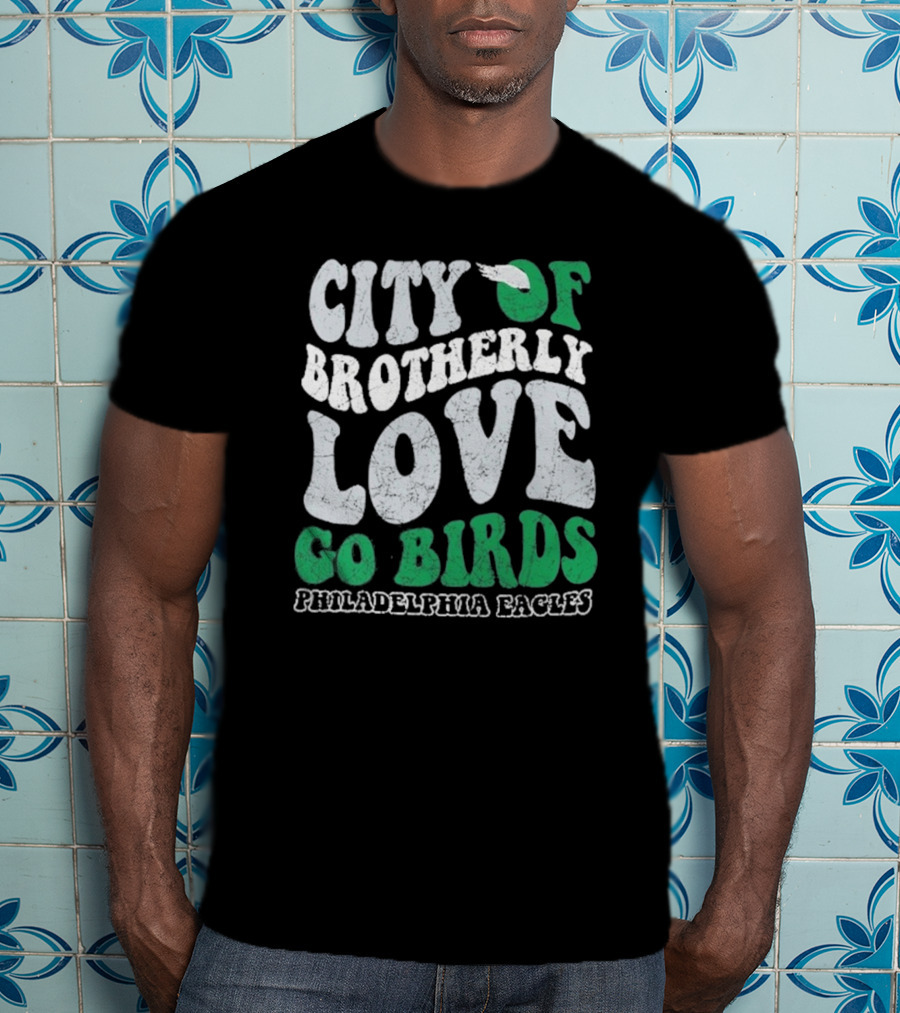 City Of Brotherly Love Philadelphia Eagles Go Birds T-Shirt