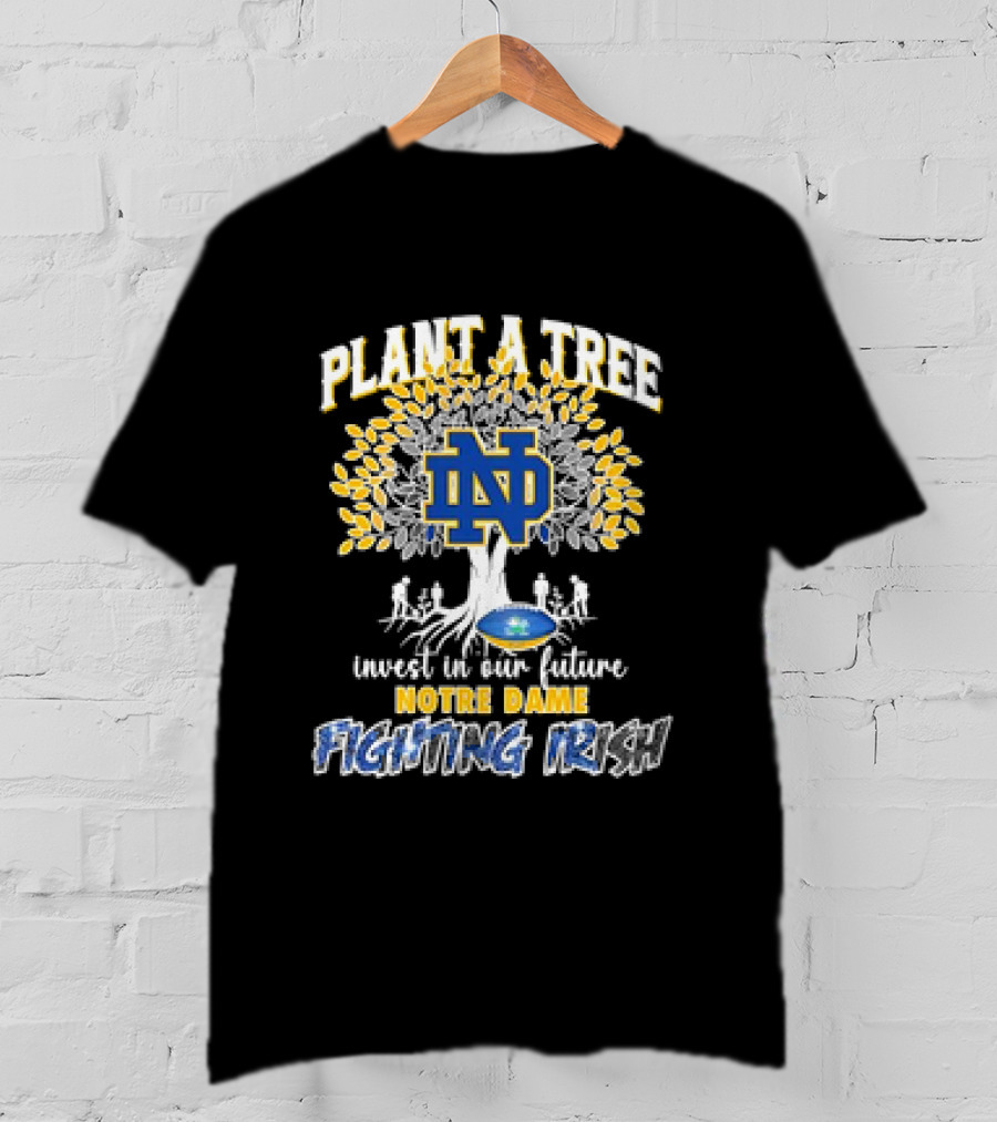 Notre Dame Fighting Irish Plant A Tree Invest In Our Future T-Shirt