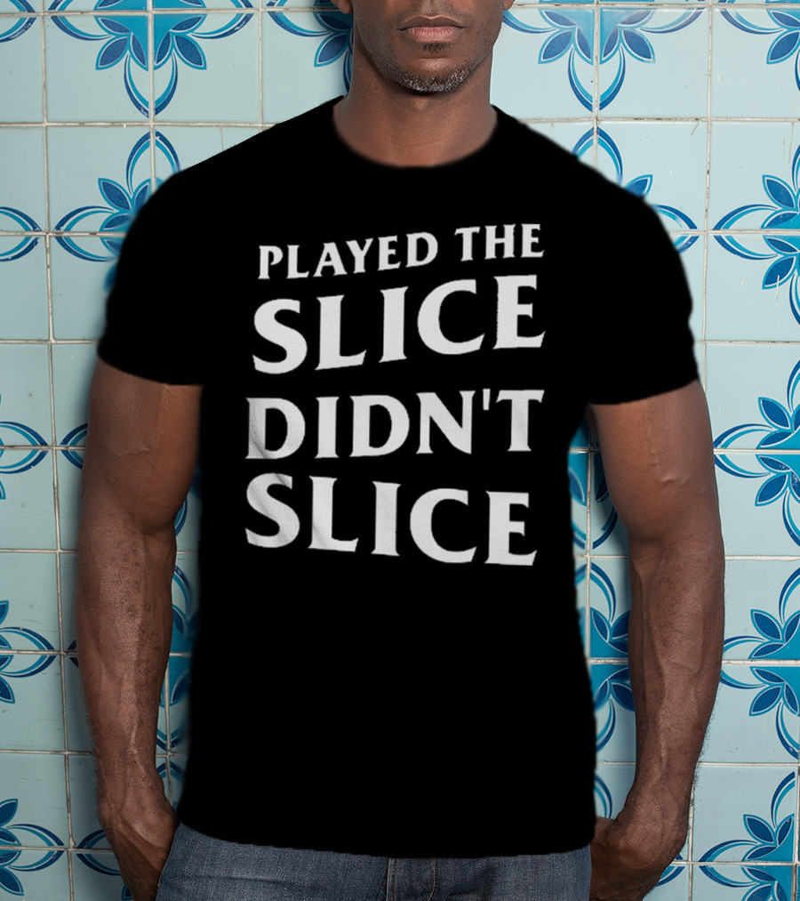 Played The Slice Didn’t Slice Golf Humor T-Shirt