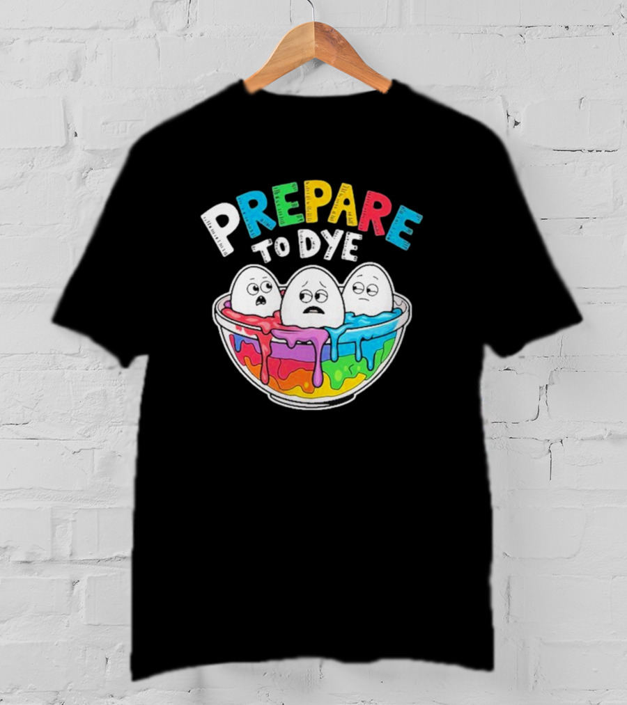 Prepare To Dye Funny Easter Egg Bowl Colorful Dyeing Eggs Women T-Shirt