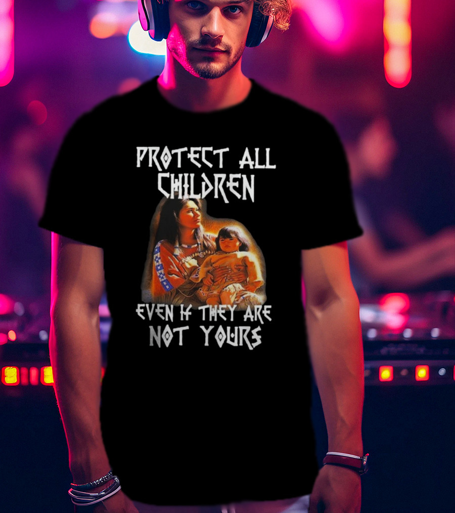 Protect All Children Even If They Are Not Yours Native America Family Imagery T-Shirt