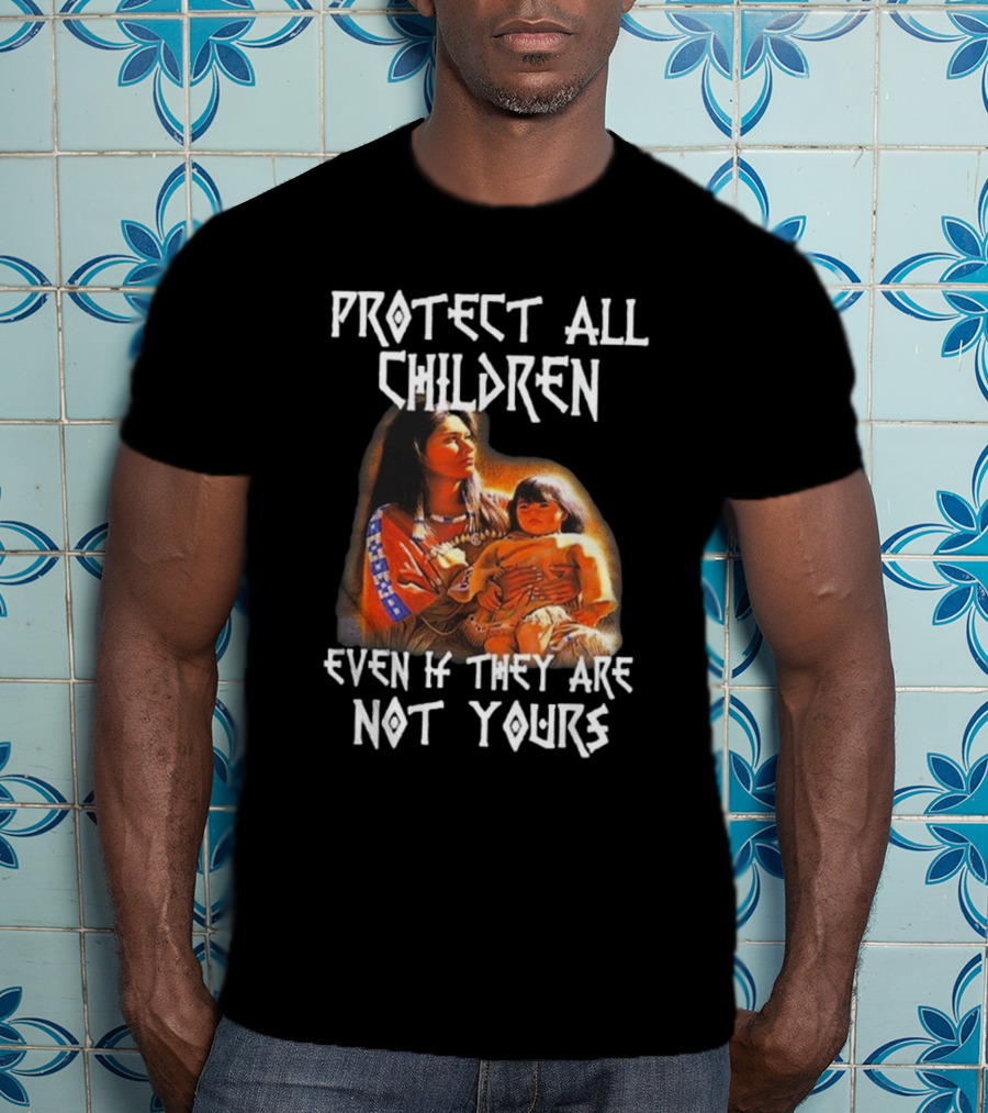 Protect All Children Even If They Are Not Yours Native America Family Imagery T-Shirt