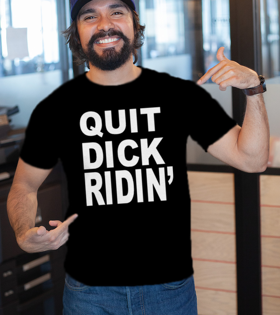 QUIT DICK RIDIN' T-Shirt