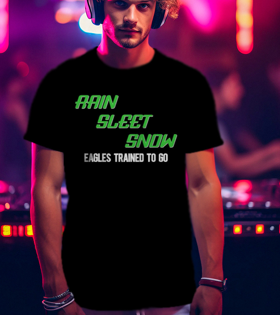 Rain Sleet Snow Eagles Trained To Go T-Shirt