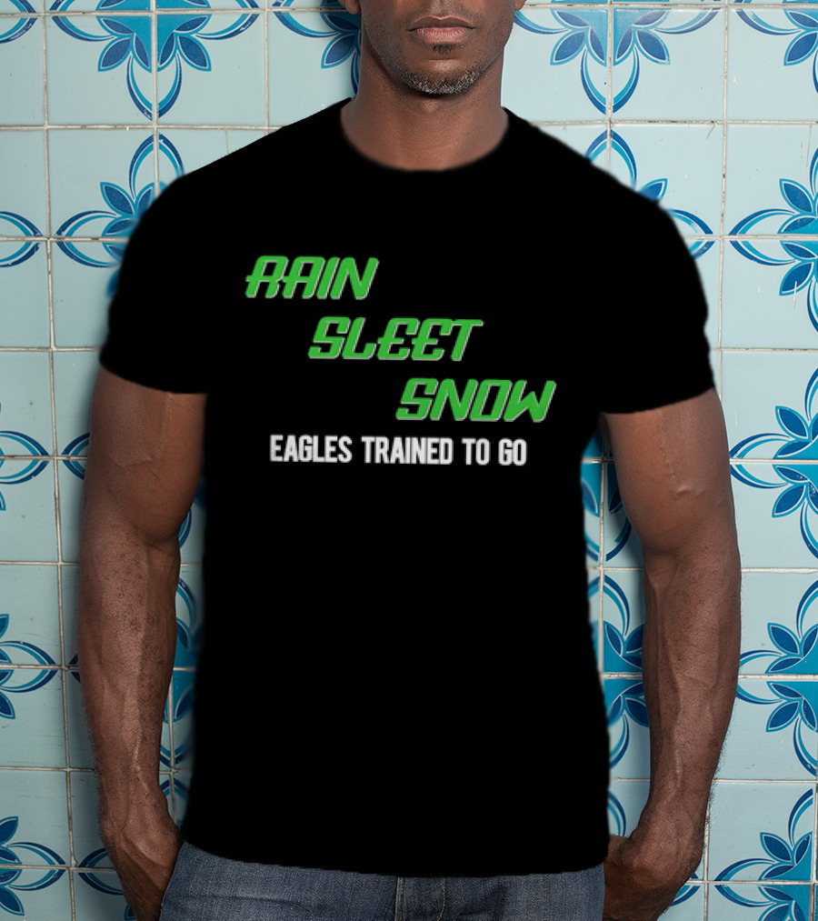 Rain Sleet Snow Eagles Trained To Go T-Shirt