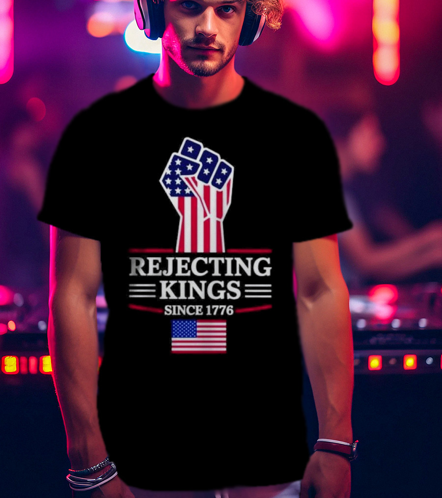 Rejecting Kings Since 1776 USA Flag Patriotic Fist T-Shirt