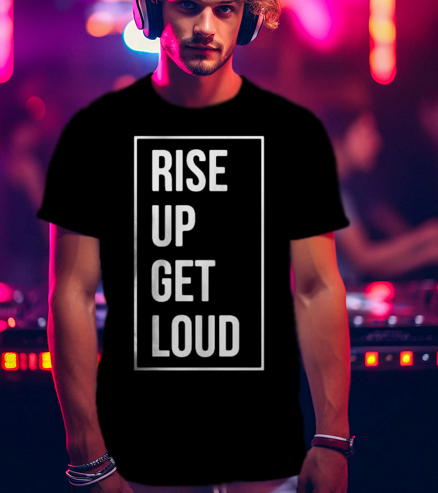 RISE UP GET LOUD Bold Motivational Slogan T-Shirt