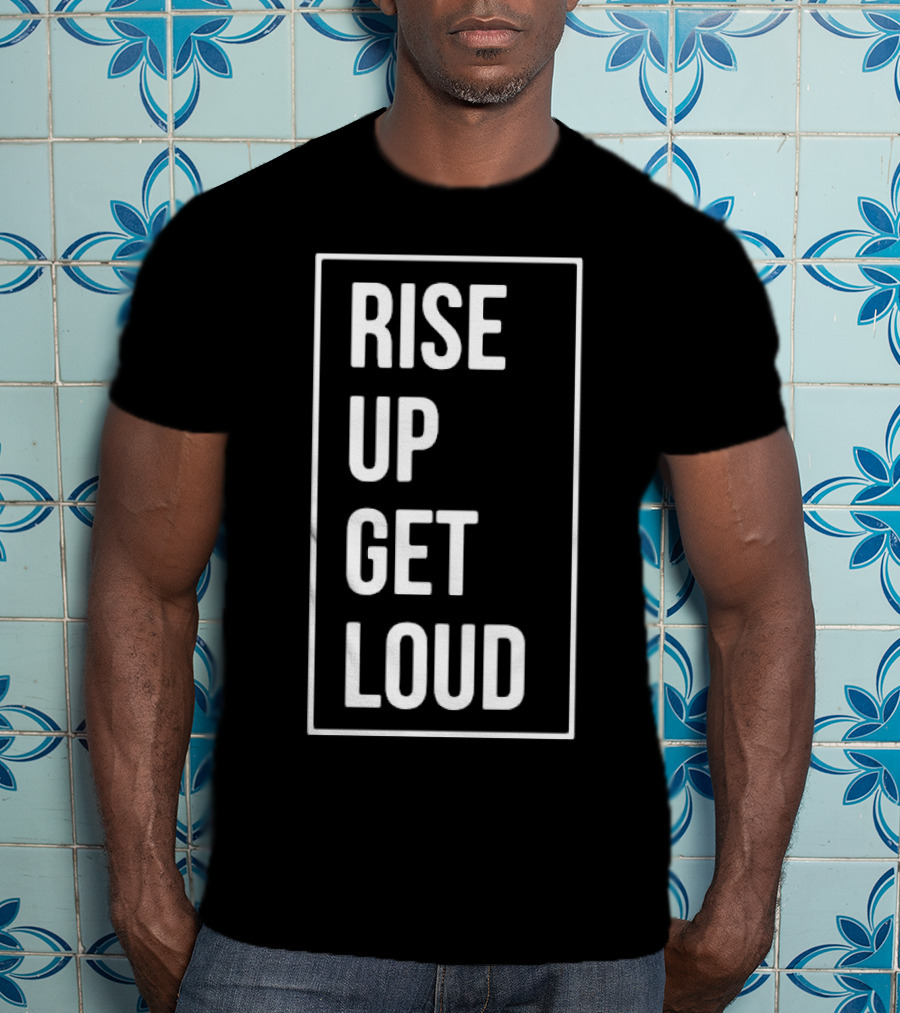 RISE UP GET LOUD Bold Motivational Slogan T-Shirt