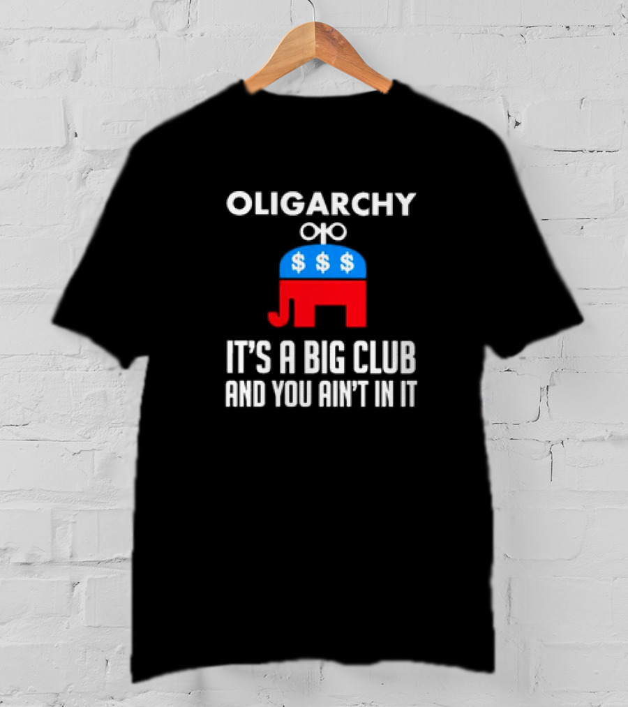 Oligarchy Elephant Dollar Signs It's A Big Club And You Ain't In It T-Shirt