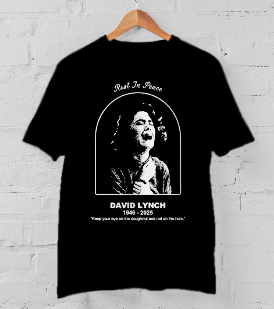 Rest In Peace David Lynch 1946 2025 Keep Your Eye On The Doughnut And Not On The Hole T-Shirt