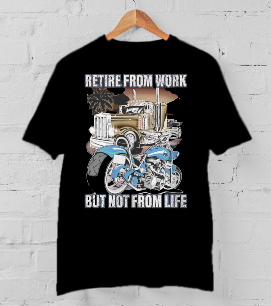 Retire From Work But Not From Life Motorcycle And Truck Adventure T-Shirt
