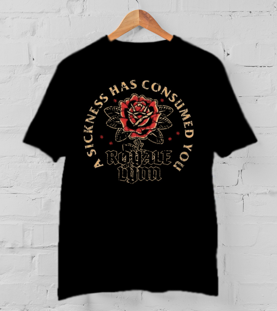 A Sickness Has Consumed You Royale Lynn Red Rose T-Shirt