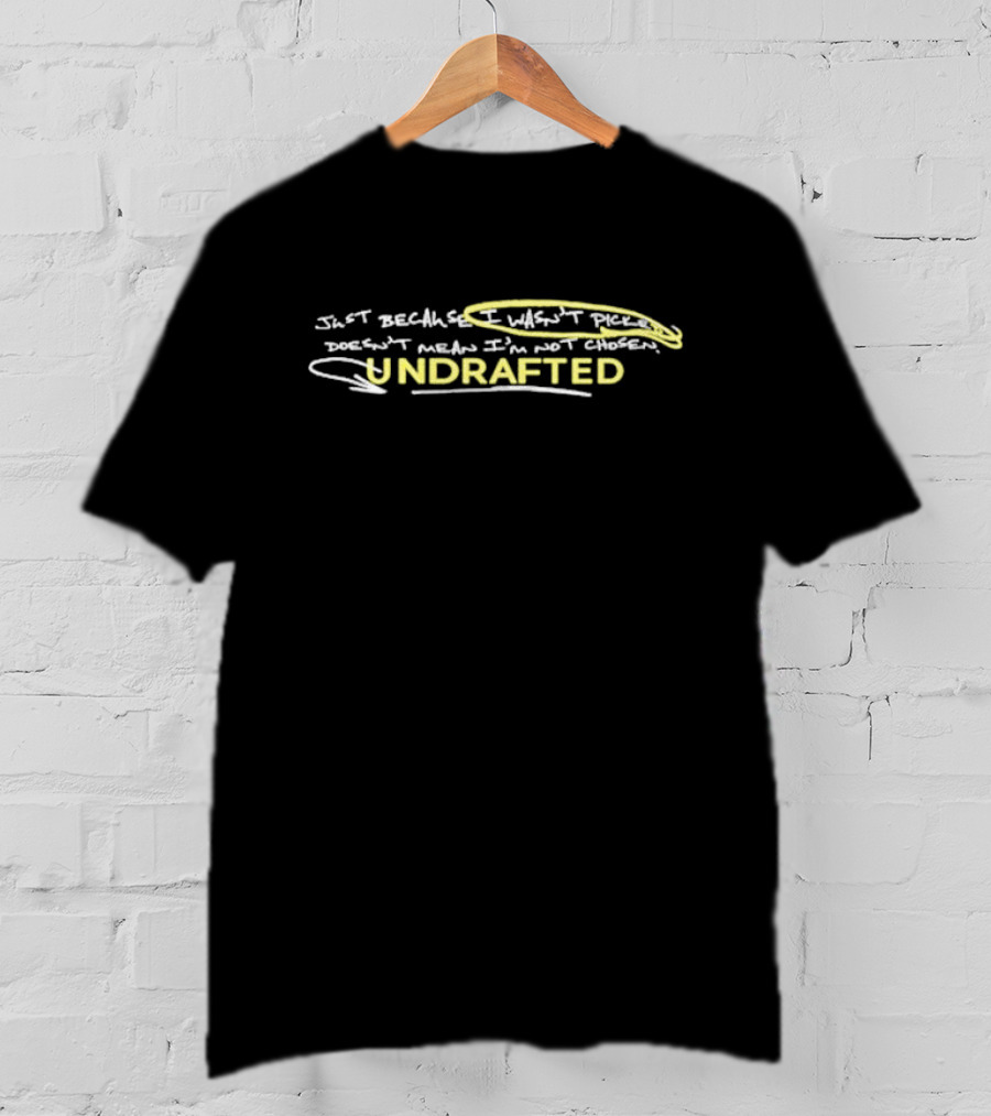 Undrafted Just Because I Wasn’t Picked Doesn’t Mean I’m Not Chosen T-Shirt